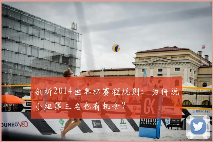 剖析2014世界杯赛程规则:为何说小组第三名也有机会?