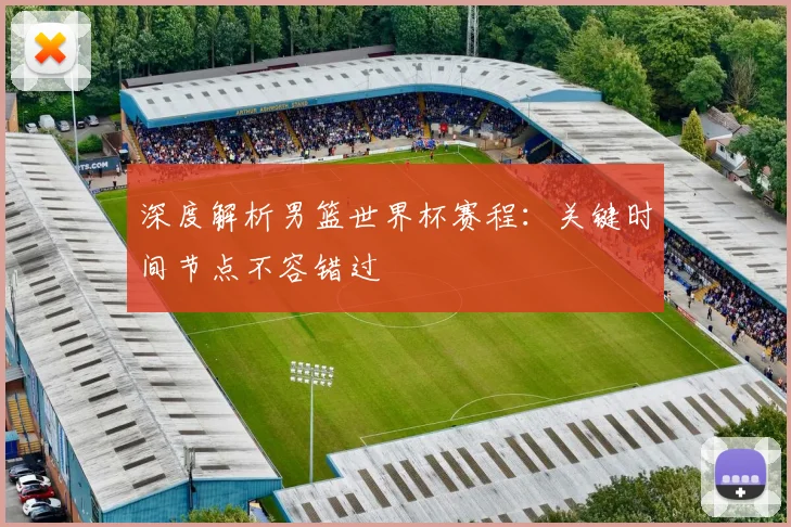 深度解析男篮世界杯赛程:关键时间节点不容错过