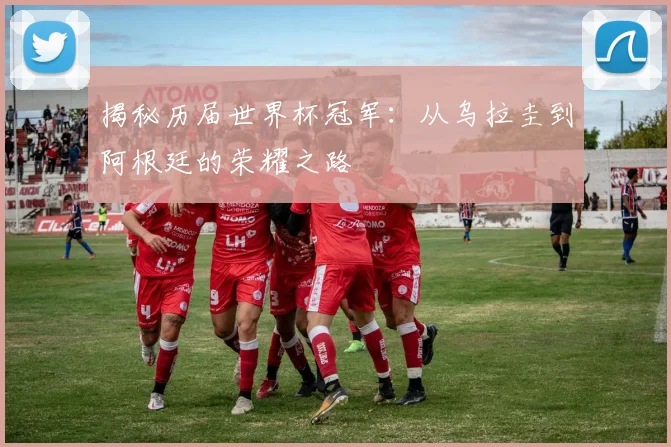 揭秘历届世界杯冠军：从乌拉圭到阿根廷的荣耀之路